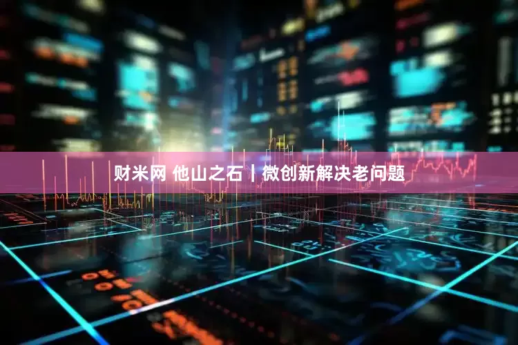财米网 他山之石｜微创新解决老问题