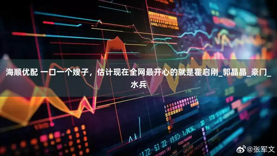 海顺优配 一口一个嫂子，估计现在全网最开心的就是霍启刚_郭晶晶_豪门_水兵