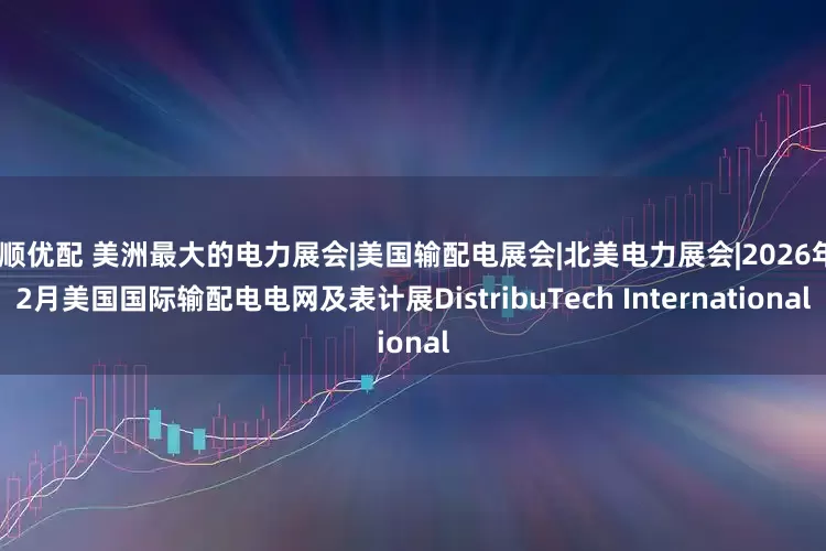 海顺优配 美洲最大的电力展会|美国输配电展会|北美电力展会|2026年02月美国国际输配电电网及表计展DistribuTech International