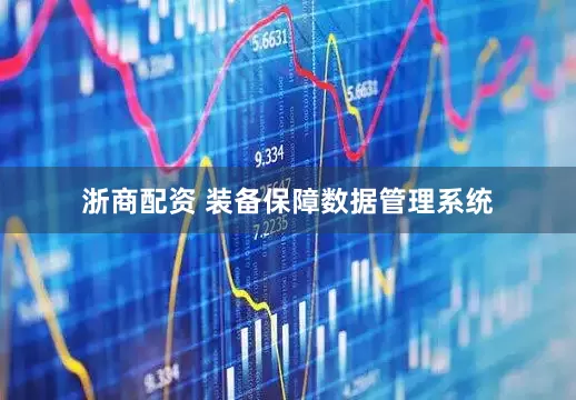 浙商配资 装备保障数据管理系统